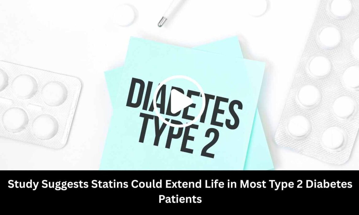 322934 study suggests statins could extend life in most type 2 diabetes patients